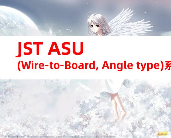 JST ASU (Wire-to-Board, Angle type)系列 产品规格书